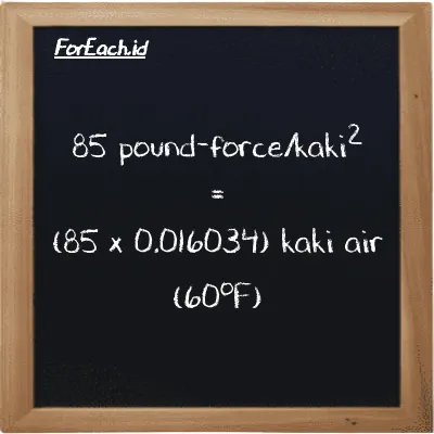 85 pound-force/kaki<sup>2</sup> setara dengan 1.3629 kaki air (60<sup>o</sup>F) (85 lbf/ft<sup>2</sup> setara dengan 1.3629 ftH2O)
